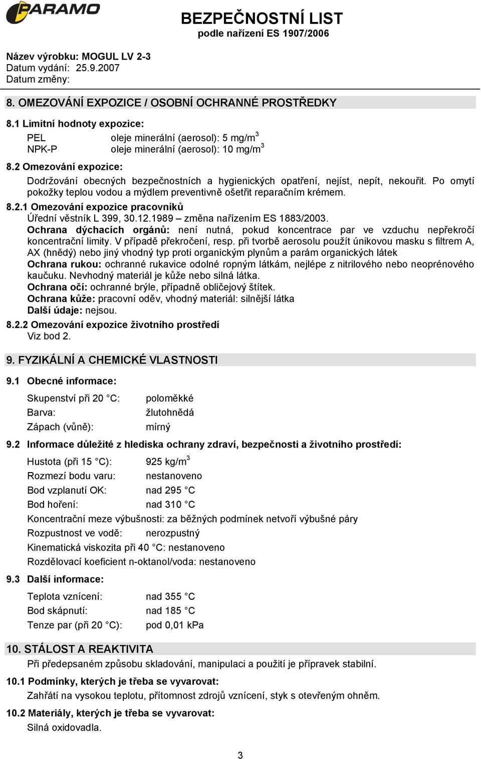 12.1989 změna nařízením ES 1883/2003. Ochrana dýchacích orgánů: není nutná, pokud koncentrace par ve vzduchu nepřekročí koncentrační limity. V případě překročení, resp.