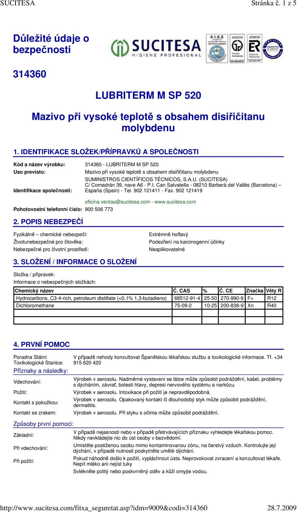 POPIS NEBEZPEČÍ Mazivo při vysoké teplotě s obsahem disiřičitanu molybdenu SUMINISTROS CIENTÍFICOS TÉCNICOS, S.A.U. (SUCITESA) C/ Comadrán 39, nave A6 - P.I. Can Salvatella - 08210 Barberà del Vallés (Barcelona) España (Spain) - Tel.