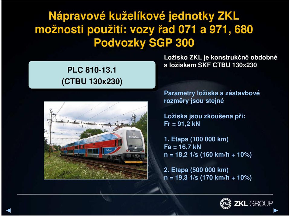 1 (CTBU 130x230) Ložisko ZKL je konstrukčně obdobné s ložiskem SKF CTBU 130x230 Parametry ložiska