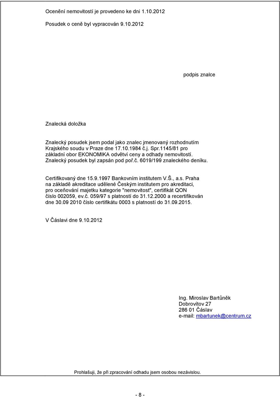 Š., a.s. Praha na základě akreditace udělené Českým institutem pro akreditaci, pro oceňování majetku kategorie "nemovitost", certifikát QON číslo 002059, ev.č. 059/97 s platností do 31.12.