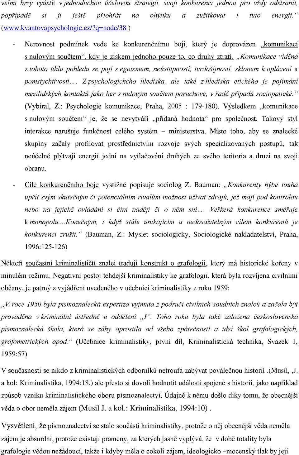 Komunikace viděná z tohoto úhlu pohledu se pojí s egoismem, neústupností, tvrdošíjností, sklonem k oplácení a pomstychtivosti.