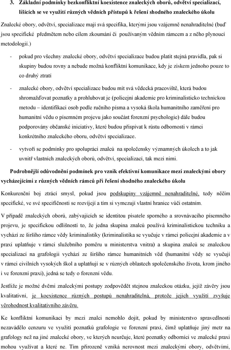 ) - pokud pro všechny znalecké obory, odvětví specializace budou platit stejná pravidla, pak si skupiny budou rovny a nebude moţná konfliktní komunikace, kdy je ziskem jednoho pouze to co druhý