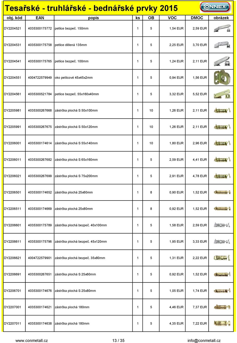 55x160x40mm 1 5 3,32 EUR 5,52 EUR DY2205981 4035300267668 zástrčka plochá S 50x100mm 1 10 1,26 EUR 2,11 EUR DY2205991 4035300267675 zástrčka plochá S 50x120mm 1 10 1,26 EUR 2,11 EUR DY2206001