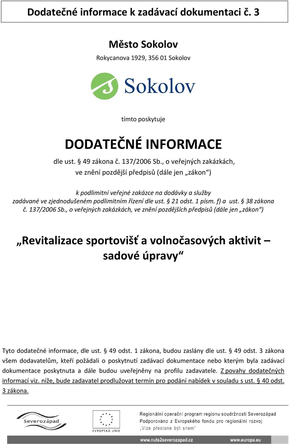 38 zákona č. 137/2006 Sb., o veřejných zakázkách, ve znění pozdějších předpisů (dále jen zákon ) Revitalizace sportovišť a volnočasových aktivit sadové úpravy Tyto dodatečné informace, dle ust.