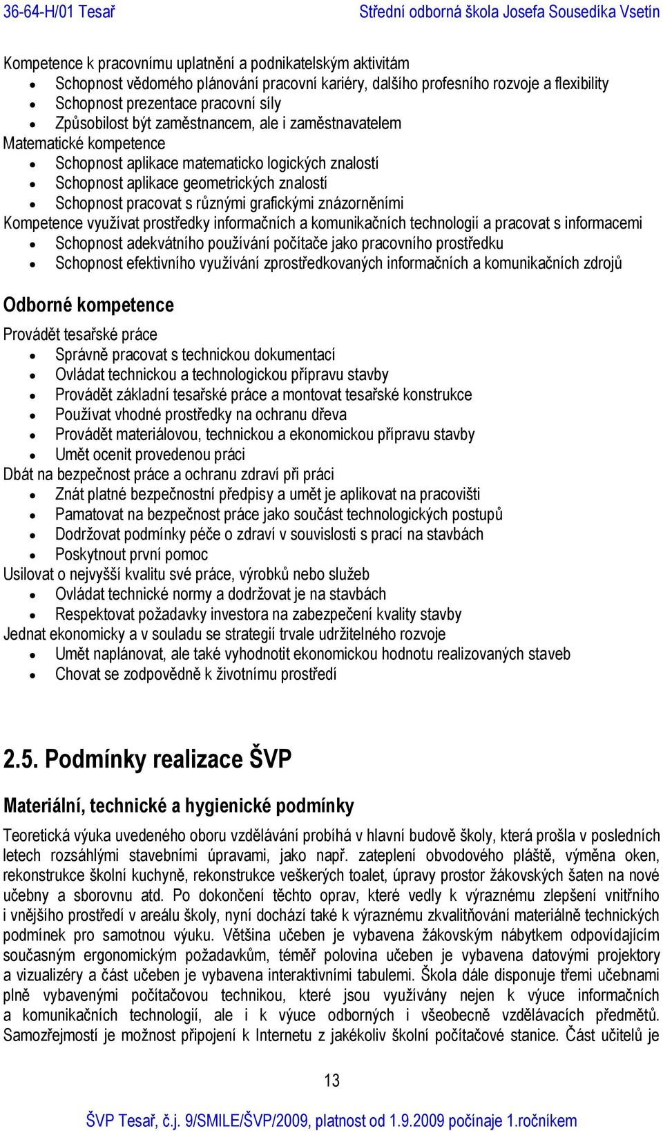 znázorněními Kompetence využívat prostředky informačních a komunikačních technologií a pracovat s informacemi Schopnost adekvátního používání počítače jako pracovního prostředku Schopnost efektivního