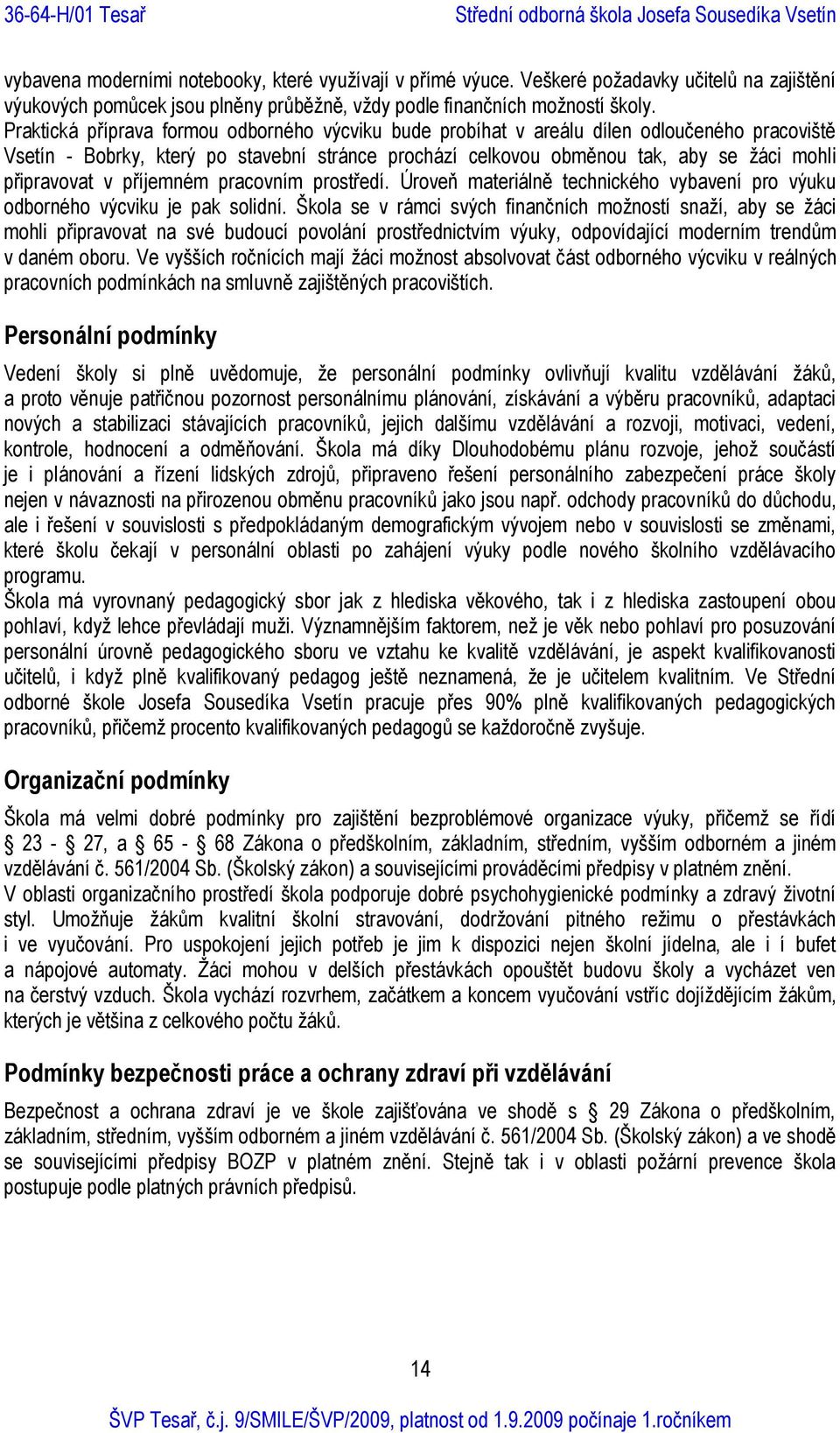 v příjemném pracovním prostředí. Úroveň materiálně technického vybavení pro výuku odborného výcviku je pak solidní.