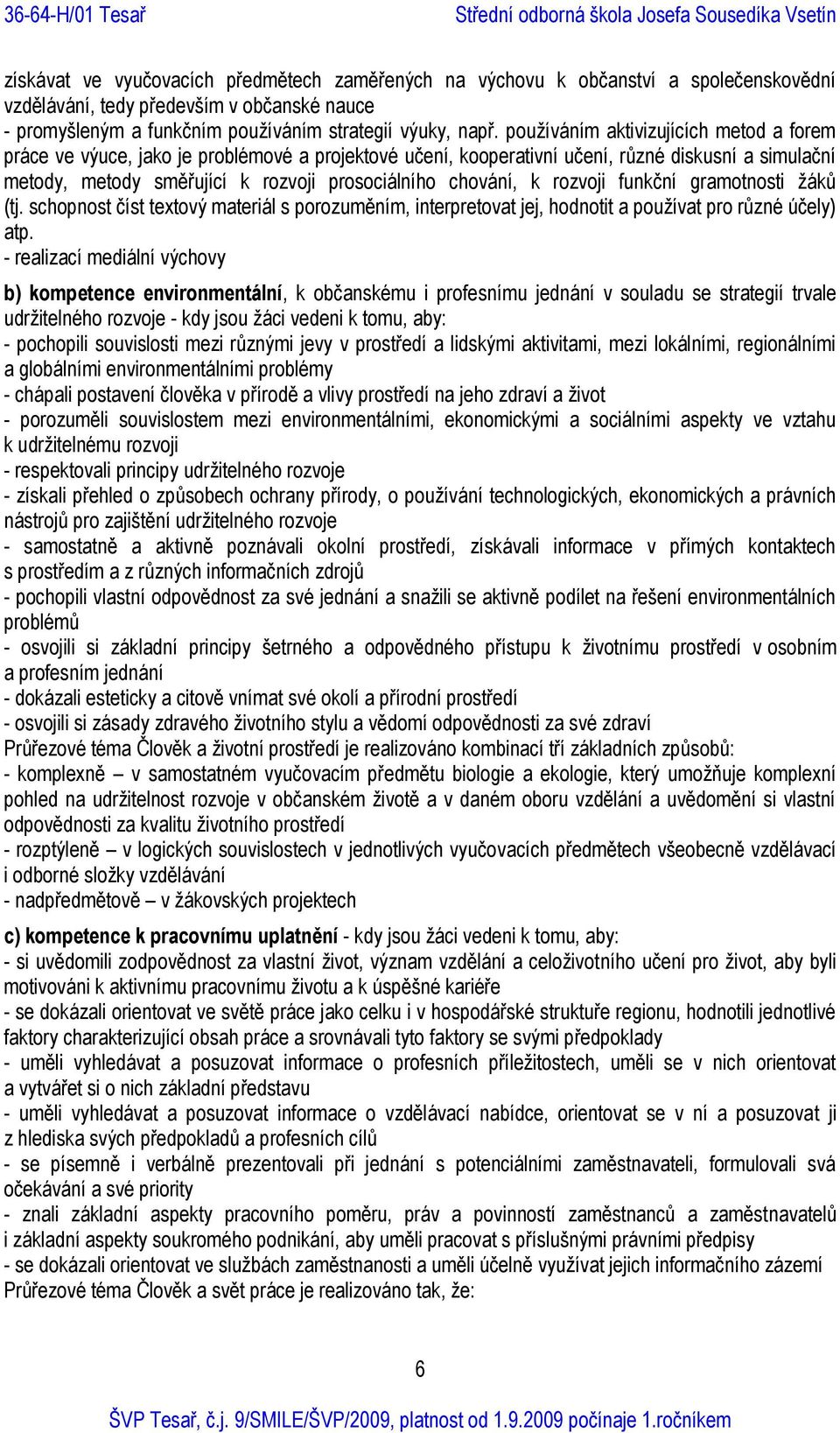 k rozvoji funkční gramotnosti žáků (tj. schopnost číst textový materiál s porozuměním, interpretovat jej, hodnotit a používat pro různé účely) atp.