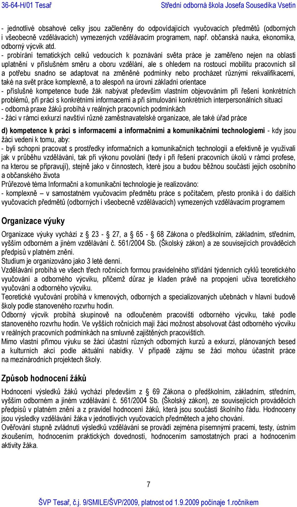 - probírání tematických celků vedoucích k poznávání světa práce je zaměřeno nejen na oblasti uplatnění v příslušném směru a oboru vzdělání, ale s ohledem na rostoucí mobilitu pracovních sil a potřebu