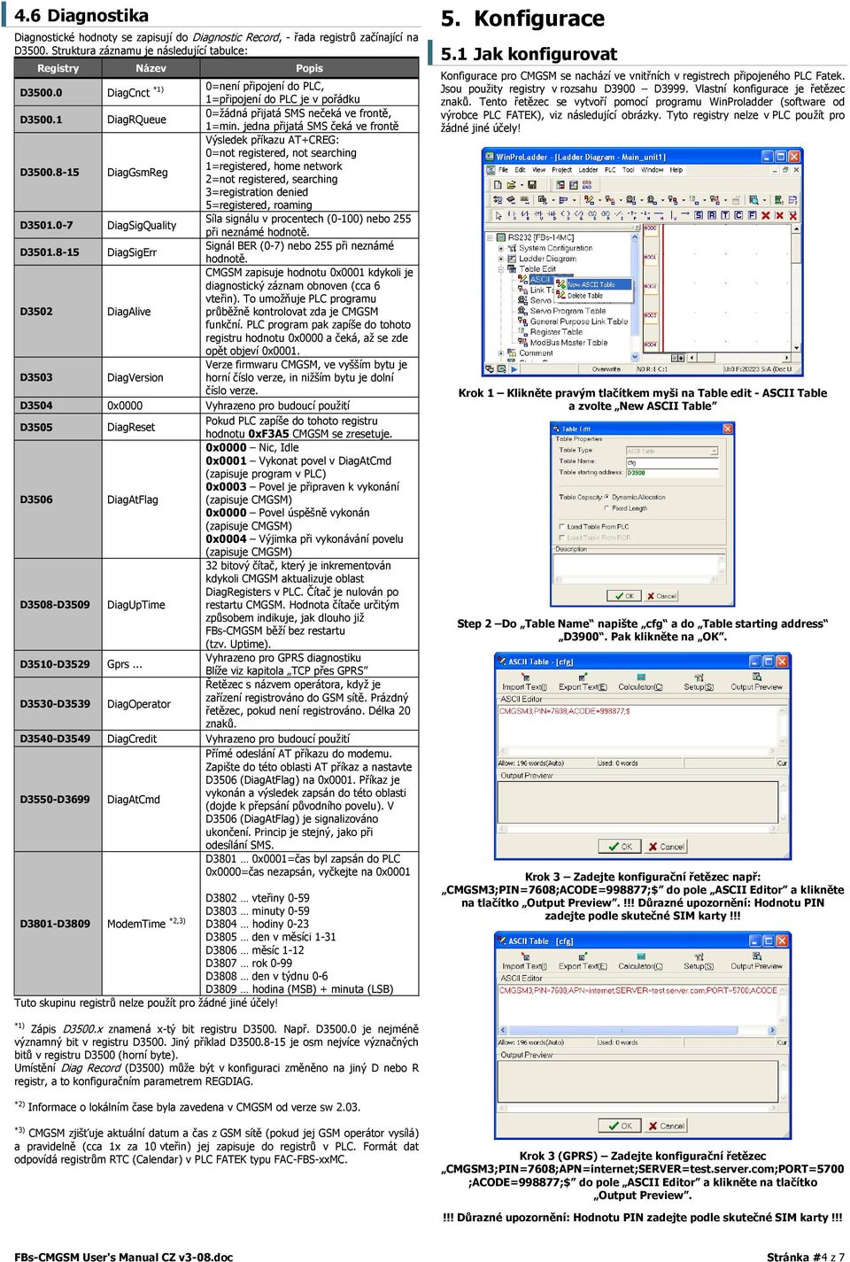 8-15 DiagGsmReg Výsledek příkazu AT+CREG: 0=not registered, not searching 1=registered, home network 2=not registered, searching 3=registration denied 5=registered, roaming D3501.