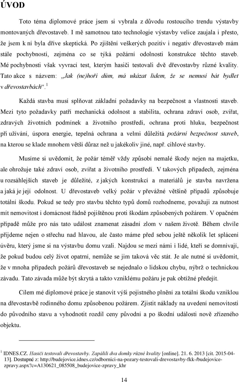 Po zjištění veškerých pozitiv i negativ dřevostaveb mám stále pochybnosti, zejména co se týká požární odolnosti konstrukce těchto staveb.