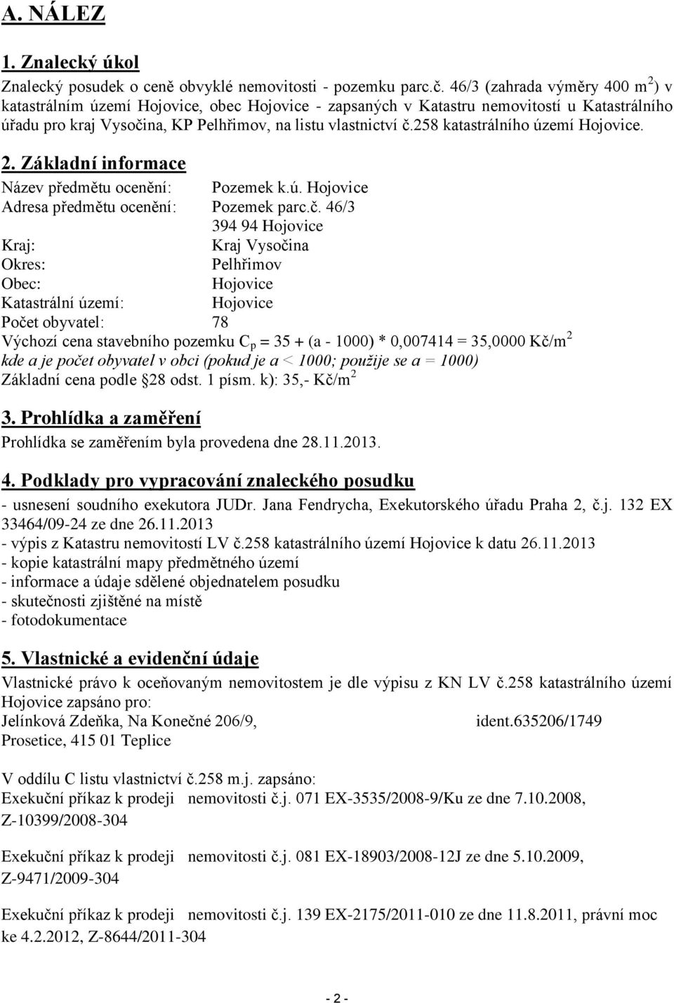 258 katastrálního území Hojovice. 2. Základní informace Název předmětu ocenění: Pozemek k.ú. Hojovice Adresa předmětu ocenění: Pozemek parc.č.