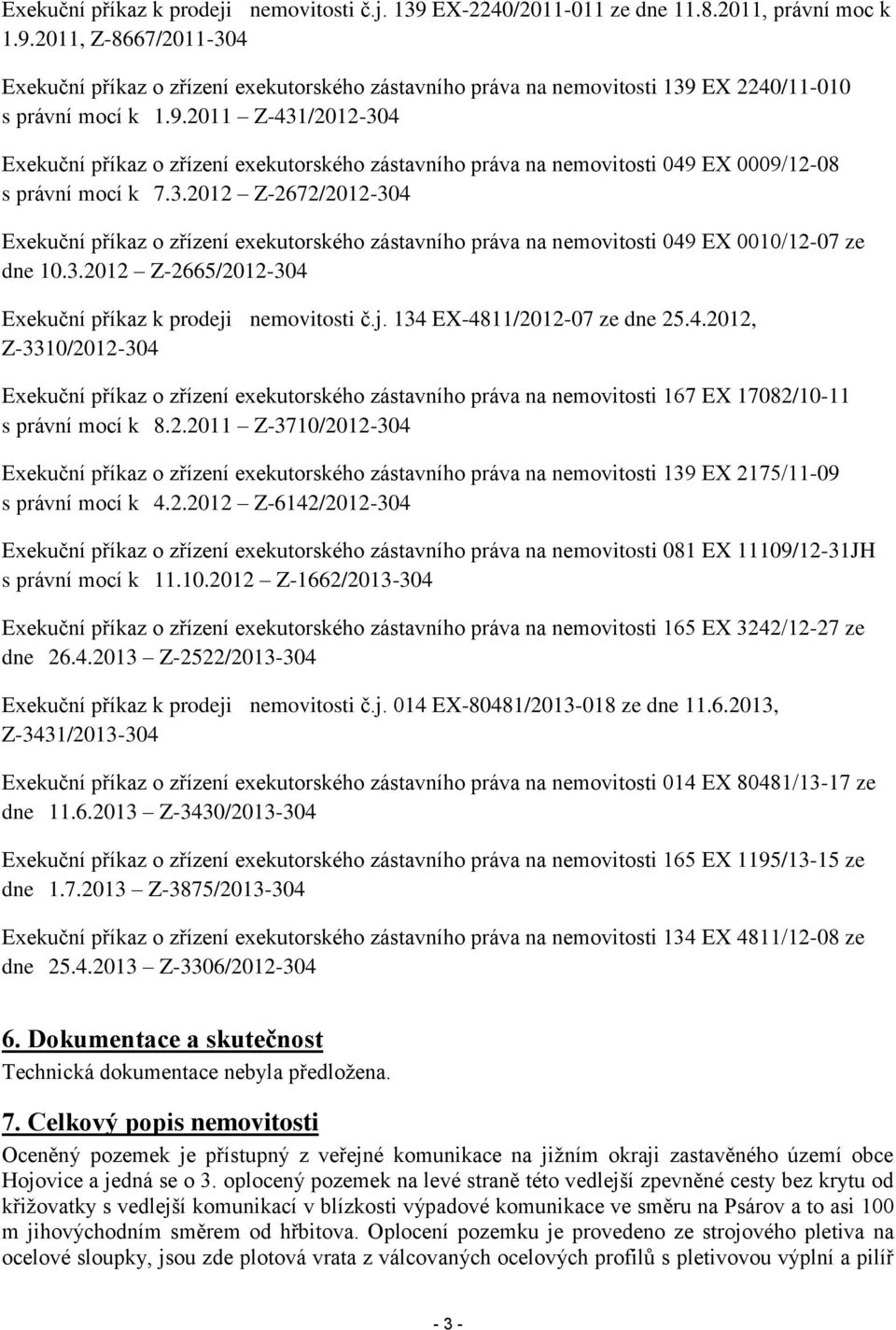 3.2012 Z-2665/2012-304 Exekuční příkaz k prodeji nemovitosti č.j. 134 EX-4811/2012-07 ze dne 25.4.2012, Z-3310/2012-304 Exekuční příkaz o zřízení exekutorského zástavního práva na nemovitosti 167 EX 17082/10-11 s právní mocí k 8.