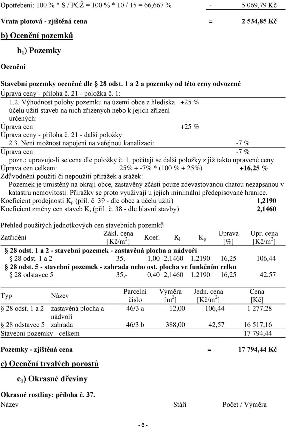 21 - další položky: 2.3. Není možnost napojení na veřejnou kanalizaci: -7 % Úprava cen: -7 % pozn.: upravuje-li se cena dle položky č. 1, počítají se další položky z již takto upravené ceny.