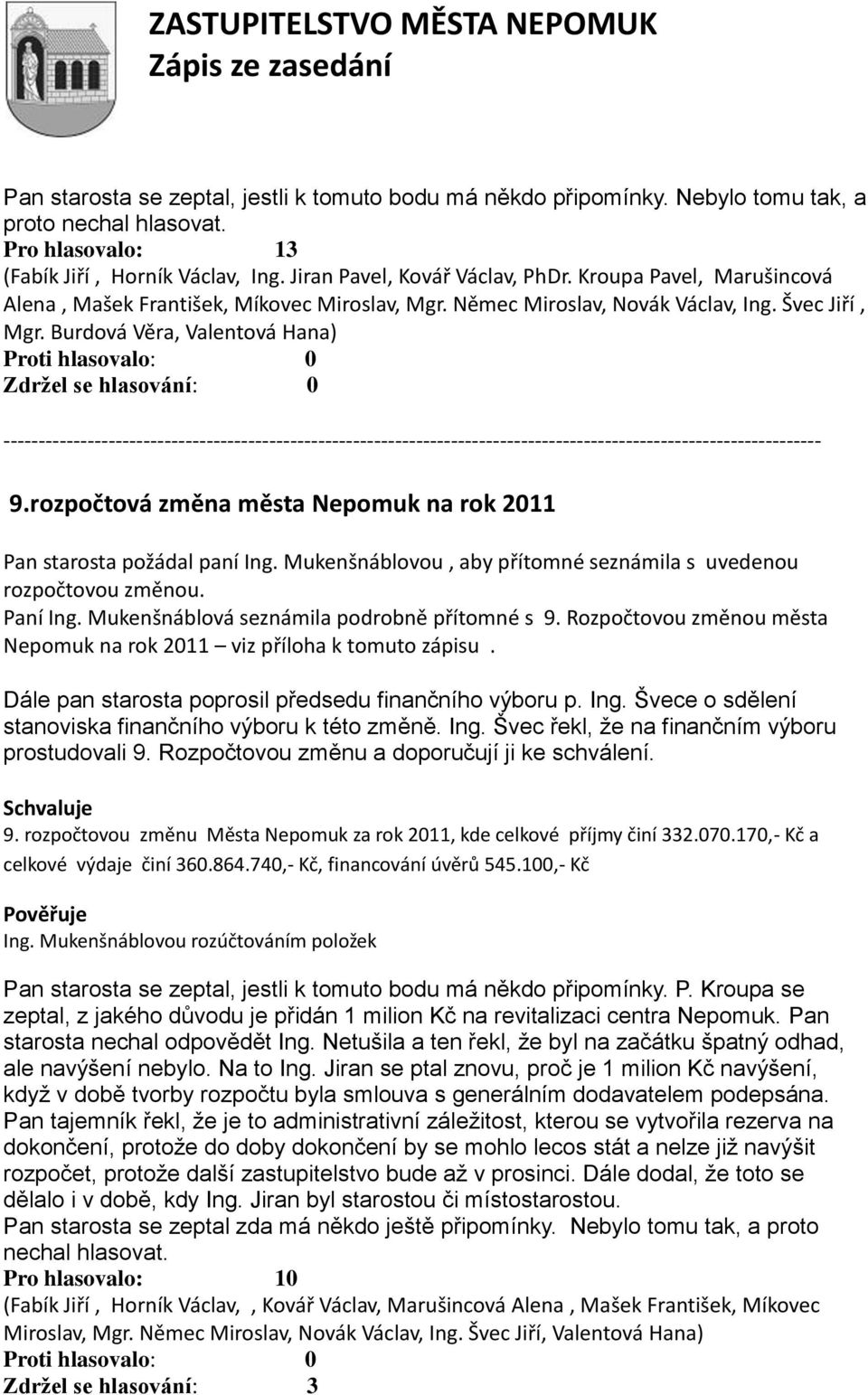 rozpočtová změna města Nepomuk na rok 2011 Pan starosta požádal paní Ing. Mukenšnáblovou, aby přítomné seznámila s uvedenou rozpočtovou změnou. Paní Ing. Mukenšnáblová seznámila podrobně přítomné s 9.