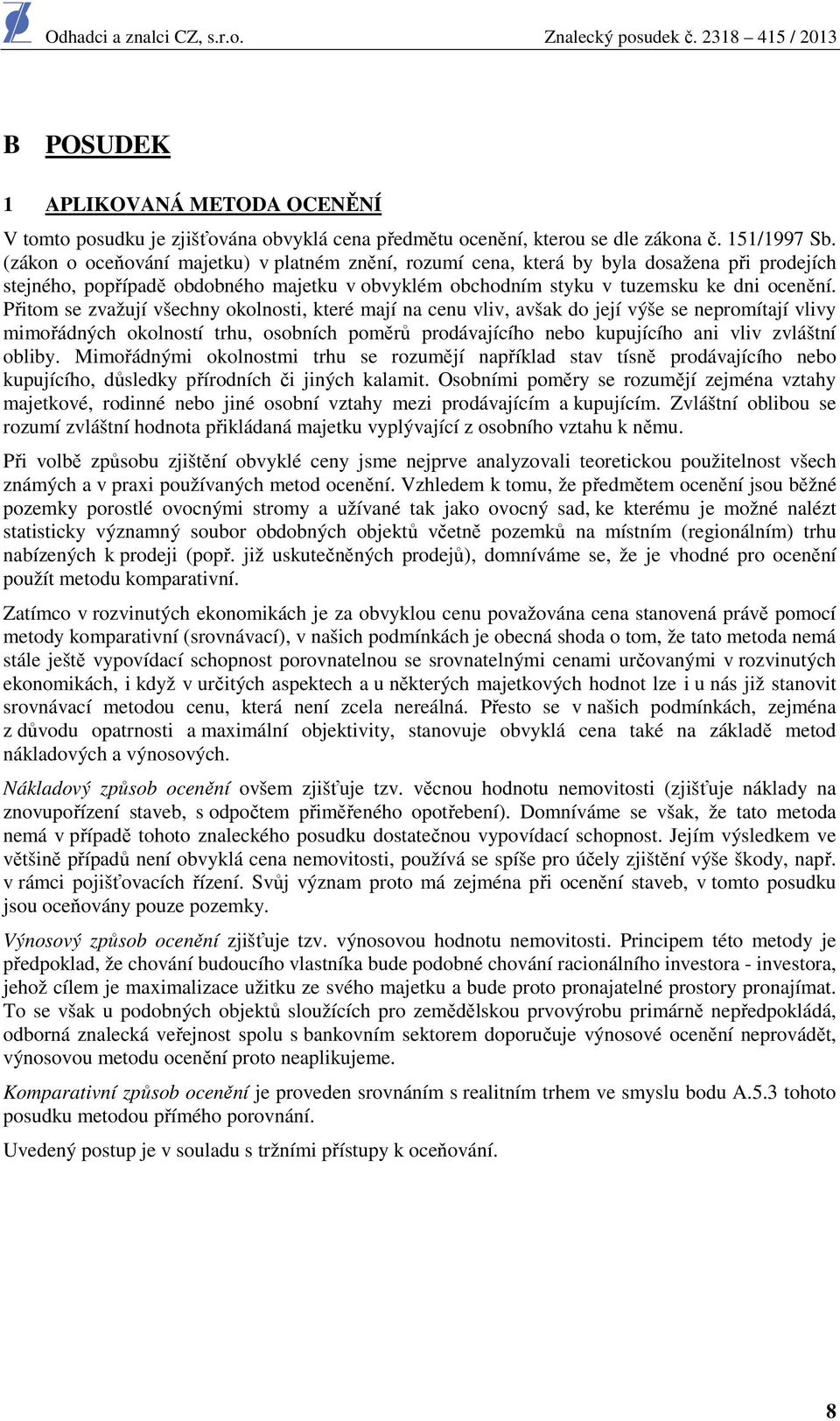 Přitom se zvažují všechny okolnosti, které mají na cenu vliv, avšak do její výše se nepromítají vlivy mimořádných okolností trhu, osobních poměrů prodávajícího nebo kupujícího ani vliv zvláštní