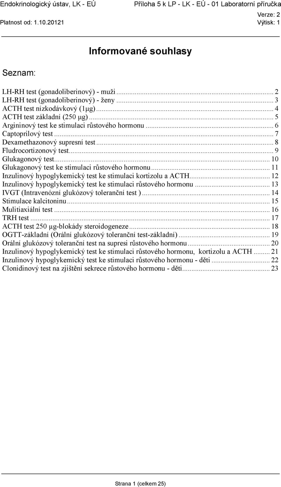 .. 10 Glukagonový test ke stimulaci růstového hormonu... 11 Inzulinový hypoglykemický test ke stimulaci kortizolu a ACTH... 12 Inzulinový hypoglykemický test ke stimulaci růstového hormonu.