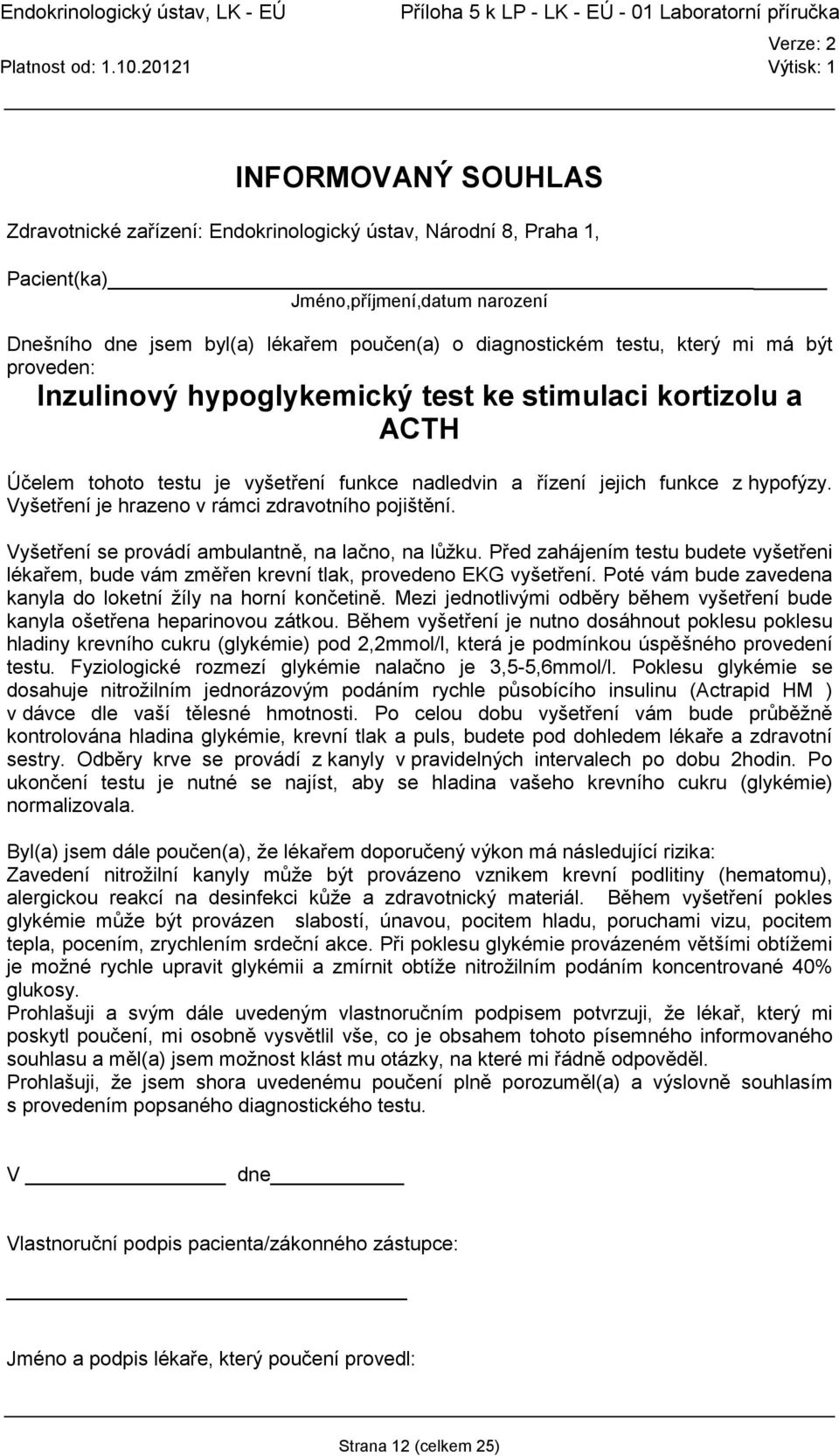 Před zahájením testu budete vyšetřeni lékařem, bude vám změřen krevní tlak, provedeno EKG vyšetření. Poté vám bude zavedena kanyla do loketní žíly na horní končetině.