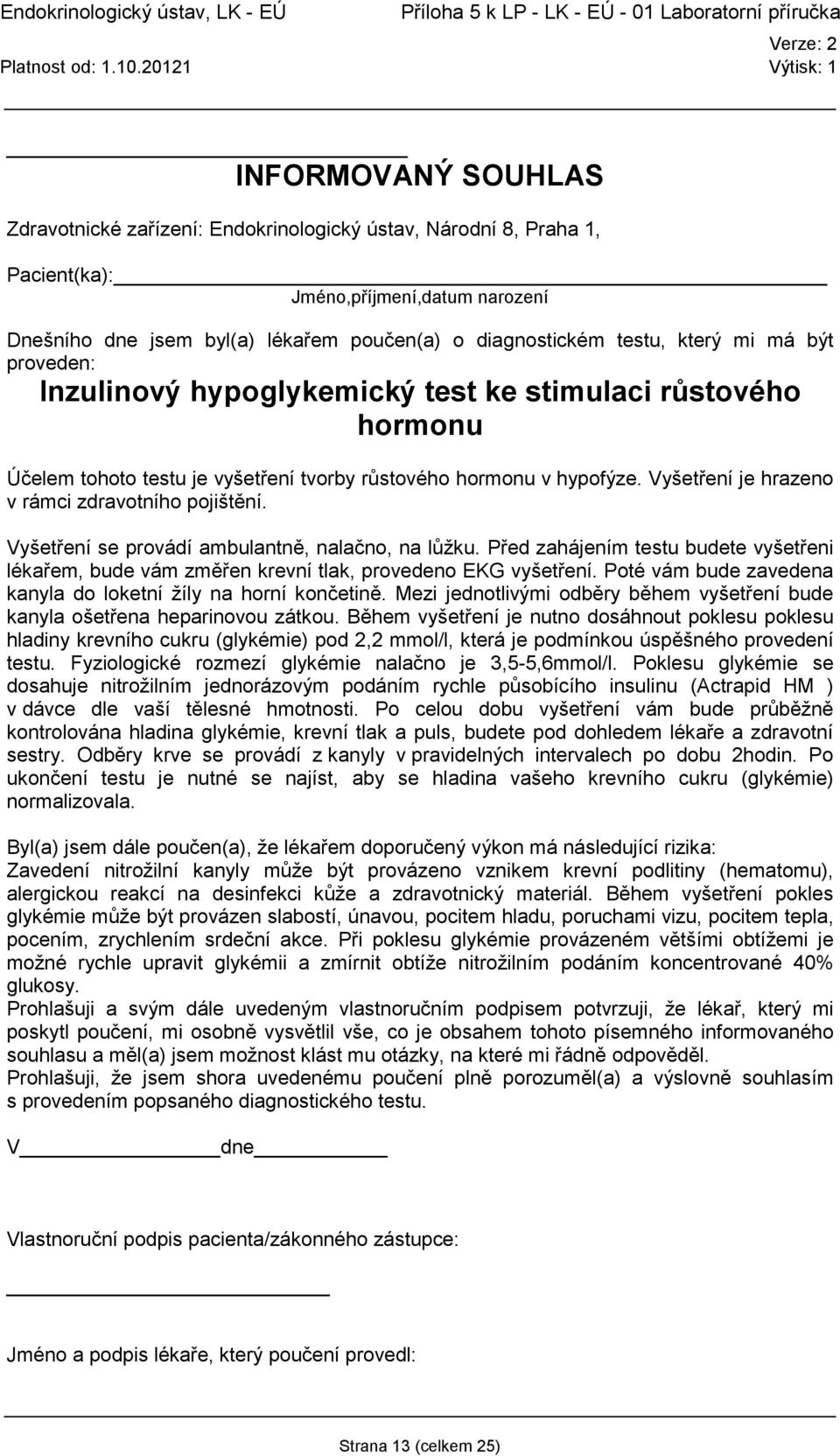 Před zahájením testu budete vyšetřeni lékařem, bude vám změřen krevní tlak, provedeno EKG vyšetření. Poté vám bude zavedena kanyla do loketní žíly na horní končetině.