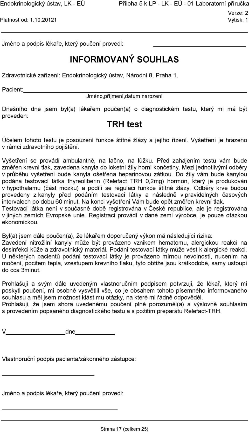 Před zahájením testu vám bude změřen krevní tlak, zavedena kanyla do loketní žíly horní končetiny. Mezi jednotlivými odběry v průběhu vyšetření bude kanyla ošetřena heparinovou zátkou.