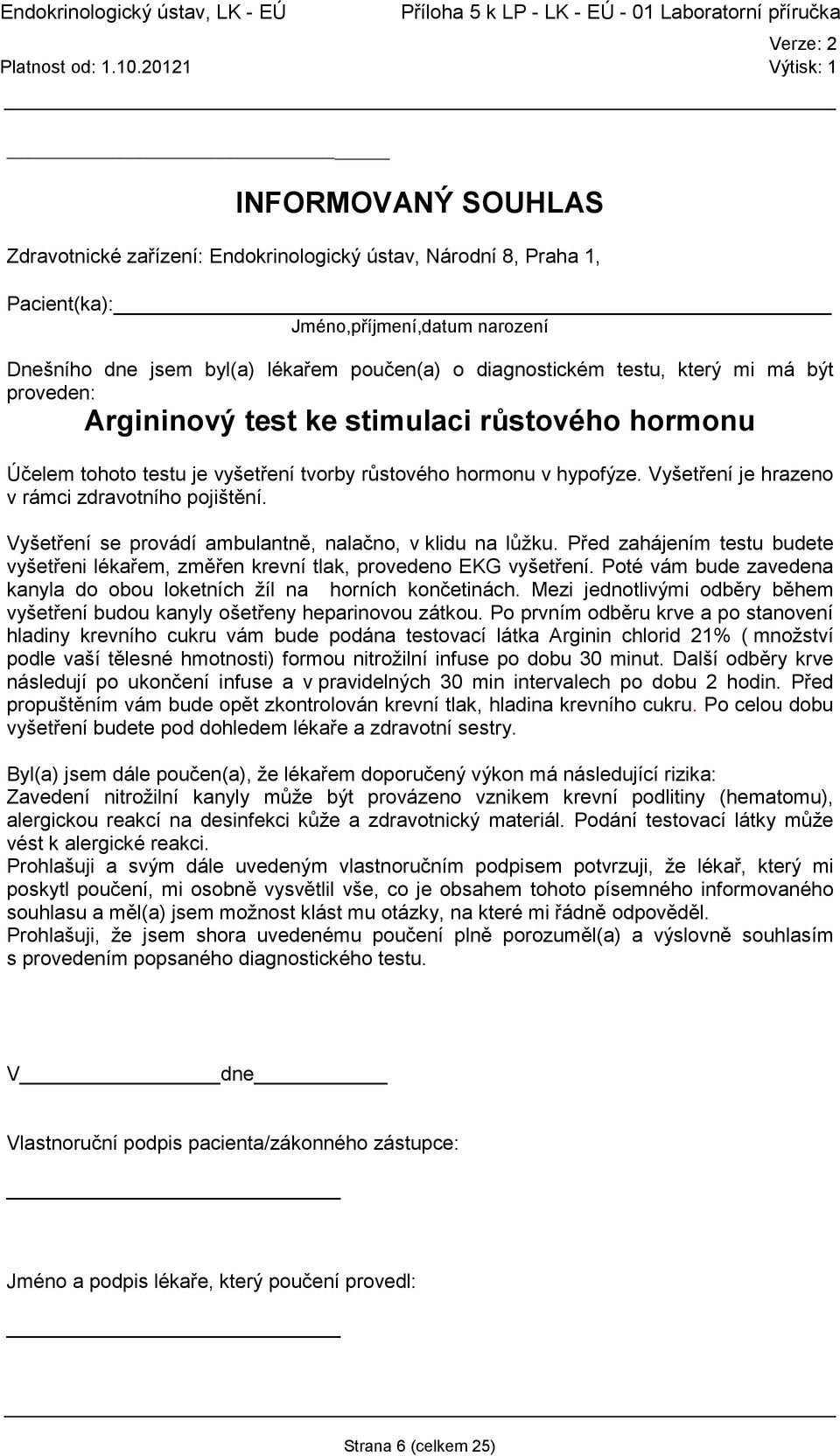 Před zahájením testu budete vyšetřeni lékařem, změřen krevní tlak, provedeno EKG vyšetření. Poté vám bude zavedena kanyla do obou loketních žíl na horních končetinách.