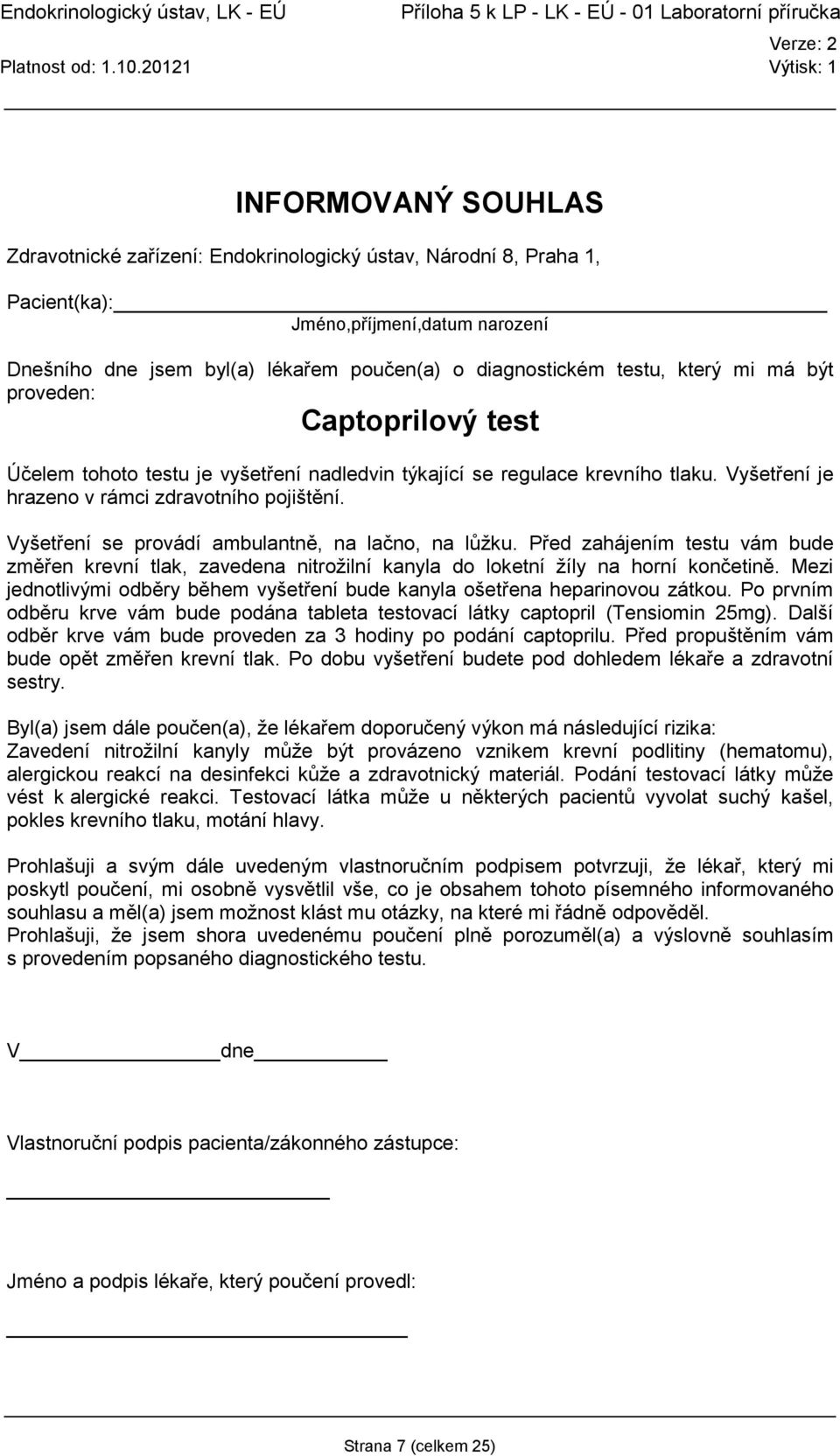 Před zahájením testu vám bude změřen krevní tlak, zavedena nitrožilní kanyla do loketní žíly na horní končetině. Mezi jednotlivými odběry během vyšetření bude kanyla ošetřena heparinovou zátkou.