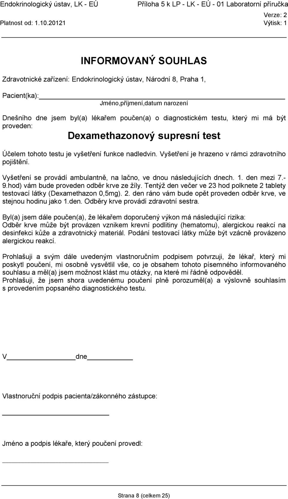 Tentýž den večer ve 23 hod polknete 2 tablety testovací látky (Dexamethazon 0,5mg). 2. den ráno vám bude opět proveden odběr krve, ve stejnou hodinu jako 1.den. Odběry krve provádí zdravotní sestra.