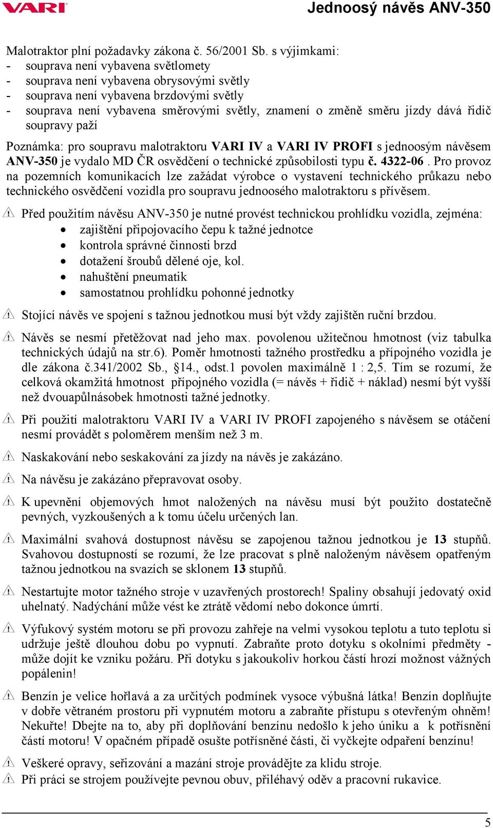 jízdy dává řidič soupravy paží Poznámka: pro soupravu malotraktoru VARI IV a VARI IV PROFI s jednoosým návěsem ANV-350 je vydalo MD ČR osvědčení o technické způsobilosti typu č. 4322-06.