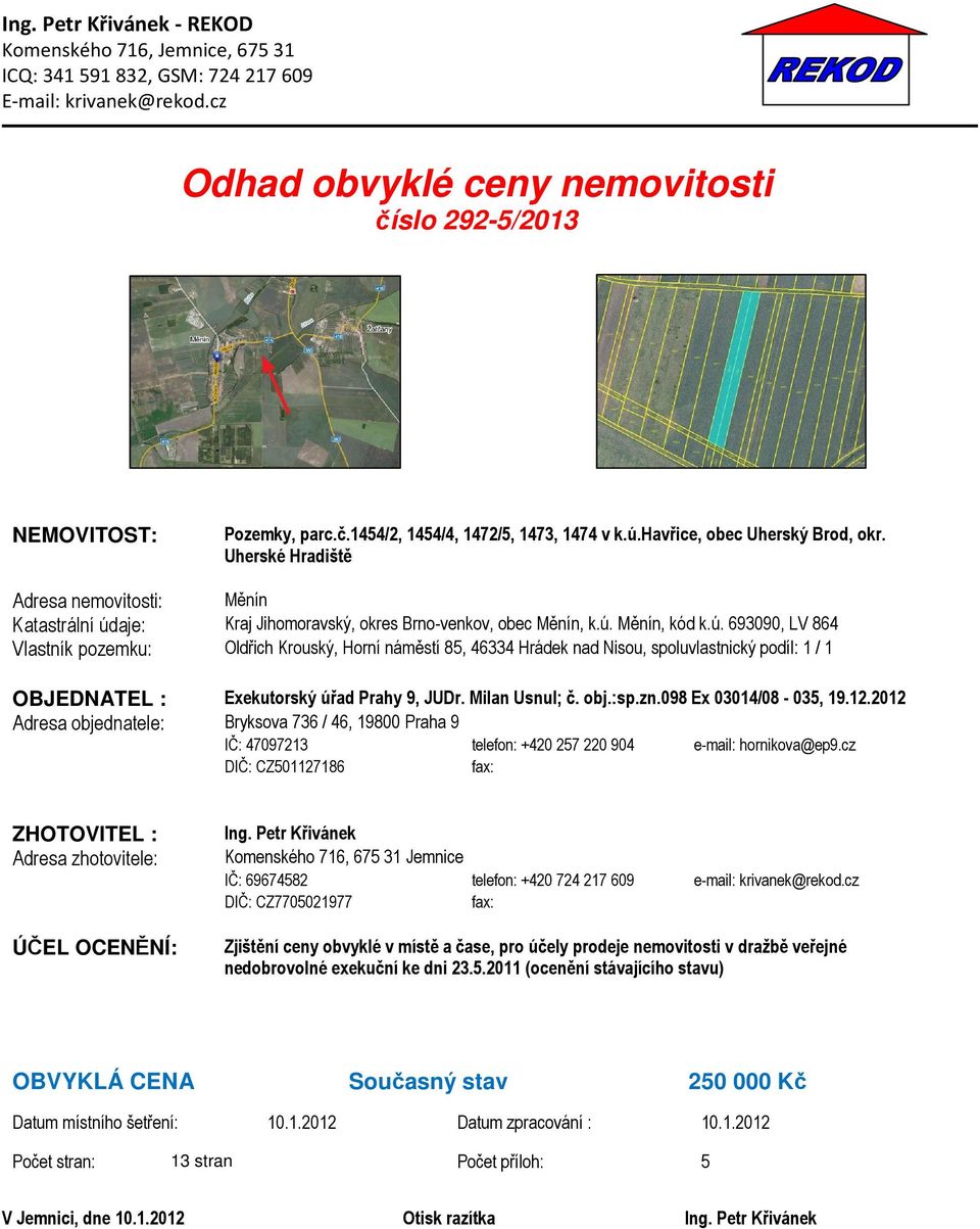 Milan Usnul; č. obj.:sp.zn.098 Ex 03014/08-035, 19.12.2012 Adresa objednatele: Bryksova 736 / 46, 19800 Praha 9 IČ: 47097213 telefon: +420 257 220 904 e-mail: hornikova@ep9.