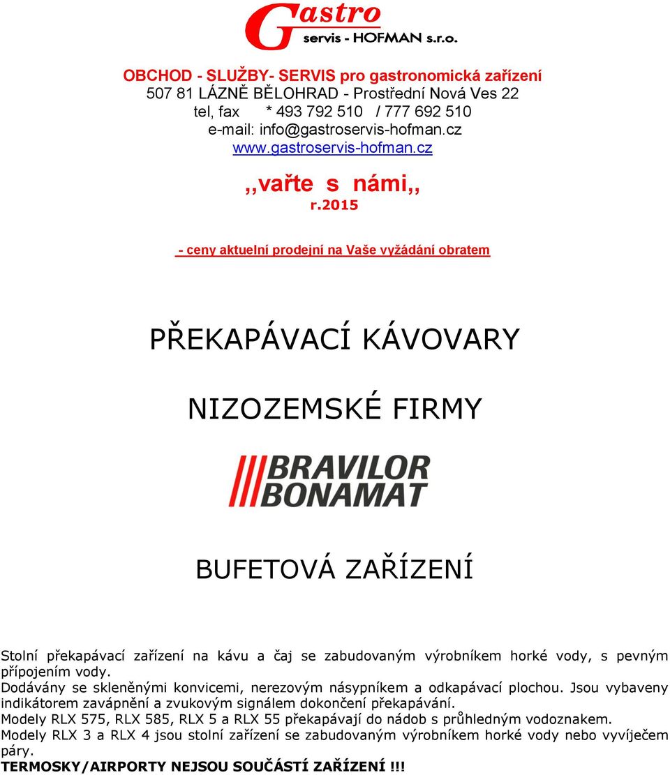 přípojením vody. Dodávány se skleněnými konvicemi, nerezovým násypníkem a odkapávací plochou. Jsou vybaveny indikátorem zavápnění a zvukovým signálem dokončení překapávání.