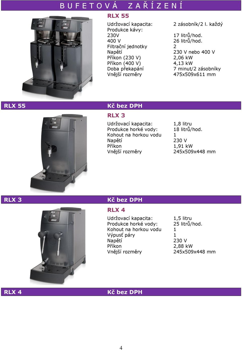 (230 V) 2,06 kw () 4,13 kw 7 minut/2 zásobníky 475x509x611 mm RLX 55 RLX 3