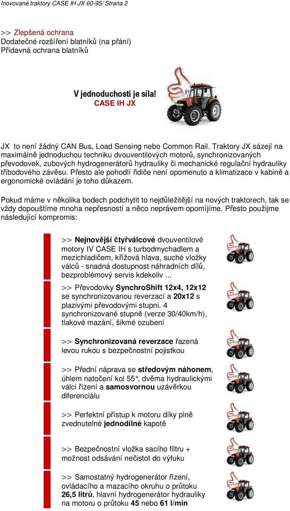 Traktory JX sázejí na maximálně jednoduchou techniku dvouventilových motorů, synchronizovaných převodovek, zubových hydrogenerátorů hydrauliky či mechanické regulační hydrauliky tříbodového závěsu.