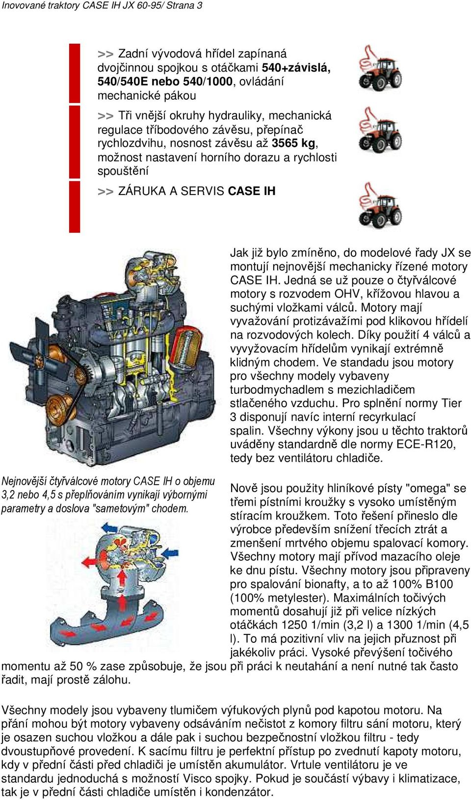 čtyřválcové motory CASE IH o objemu 3,2 nebo 4,5 s přeplňováním vynikají výbornými parametry a doslova "sametovým" chodem.