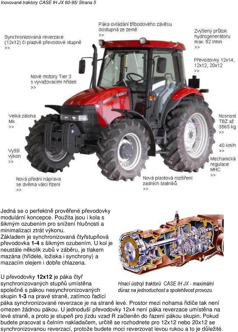 U převodovky 12x12 je páka čtyř synchronizovaných stupňů umístěna společně s pákou nesynchronizovaných skupin 1-3 na pravé straně, zatímco řadící Hnací ústrojí traktorů CASE IH JX - maximální důraz