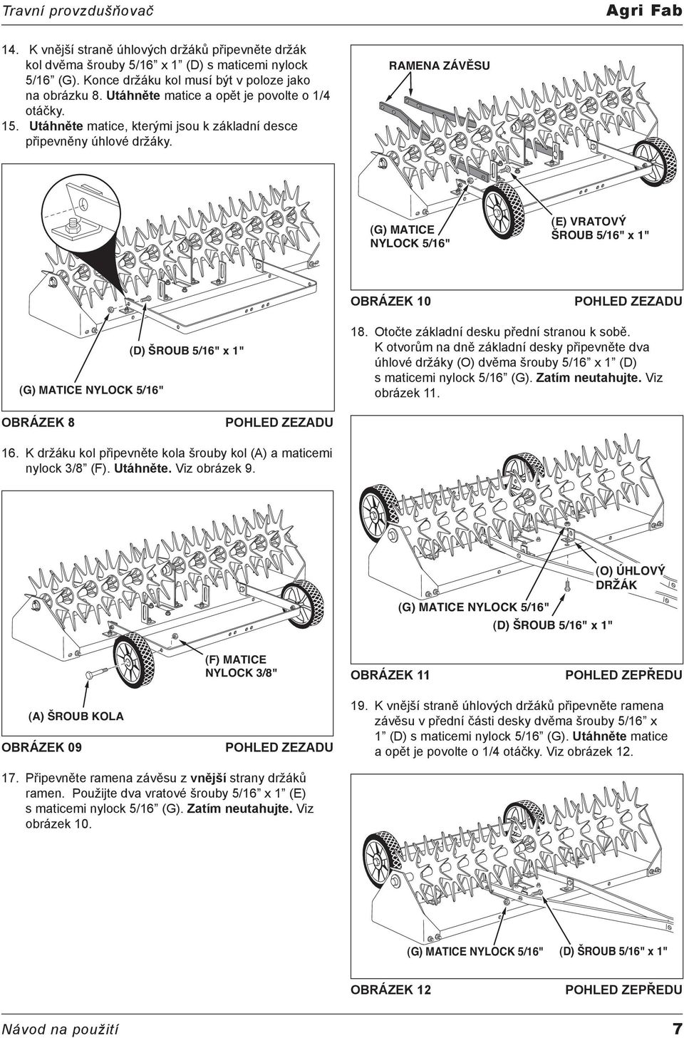 RAMENA ZÁVĚSU (G) MATICE NYLOCK 5/16" (E) VRATOVÝ ŠROUB 5/16" x 1" OBRÁZEK (D) ŠROUB 5/16" x 1" 18. Otočte základní desku přední stranou k sobě.