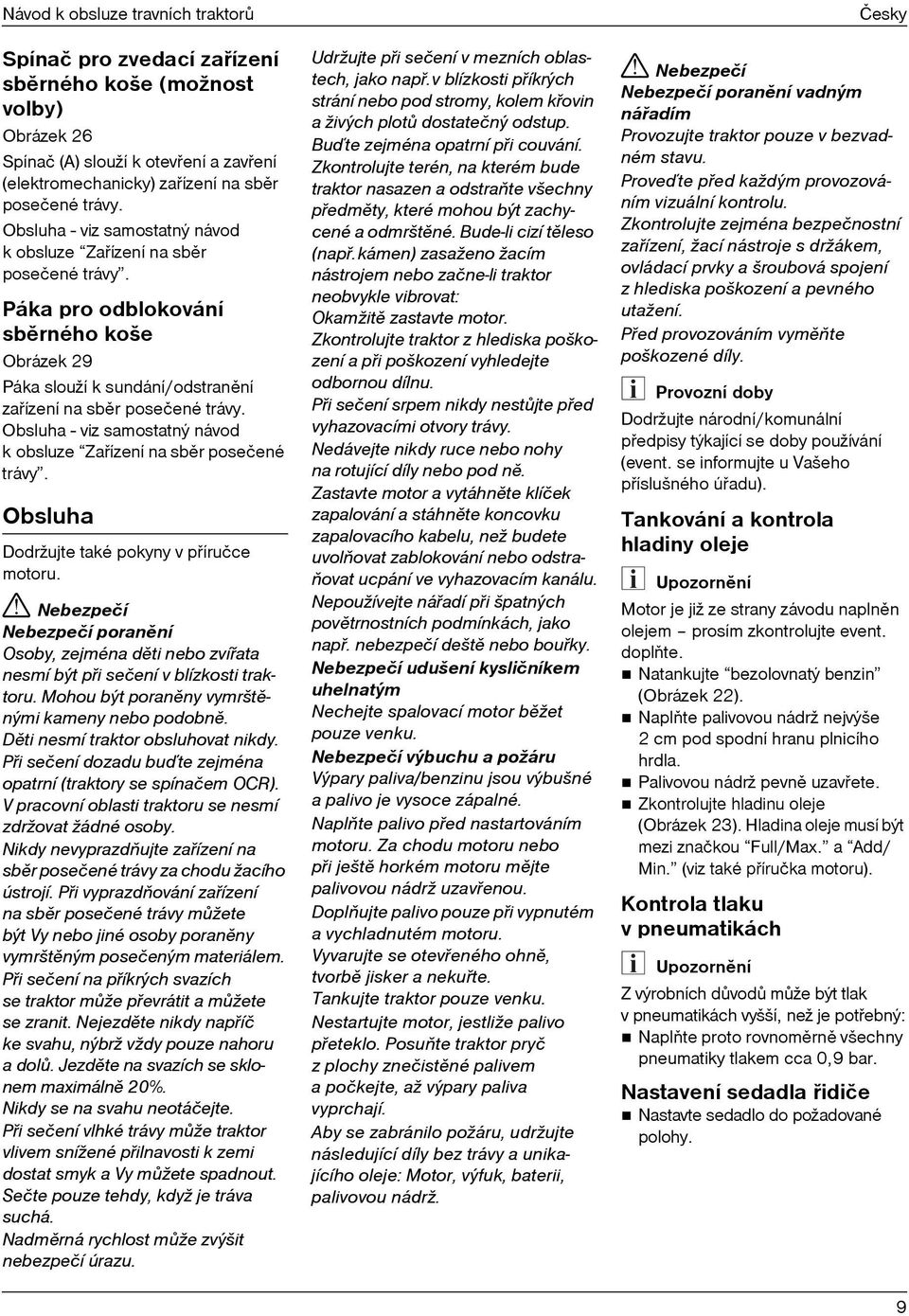 Obsluha - viz samostatný návod k obsluze Zaøízení na sbìr posečené trávy. Obsluha Dodržujte také pokyny v pøíručce motoru.