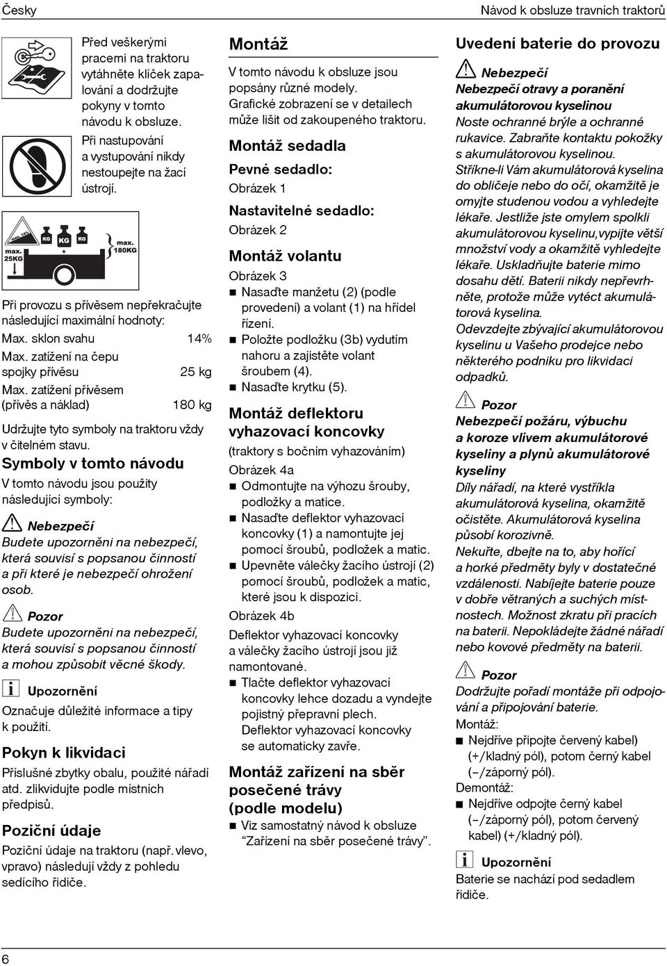 zatížení pøívìsem (pøívìs a náklad) 180 kg Udržujte tyto symboly na traktoru vždy v čitelném stavu.