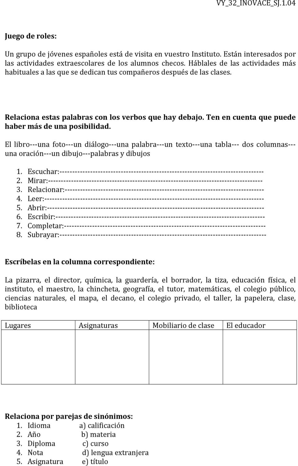 Ten en cuenta que puede haber más de una posibilidad. El libro---una foto---un diálogo---una palabra---un texto---una tabla--- dos columnas--- una oración---un dibujo---palabras y dibujos 1.