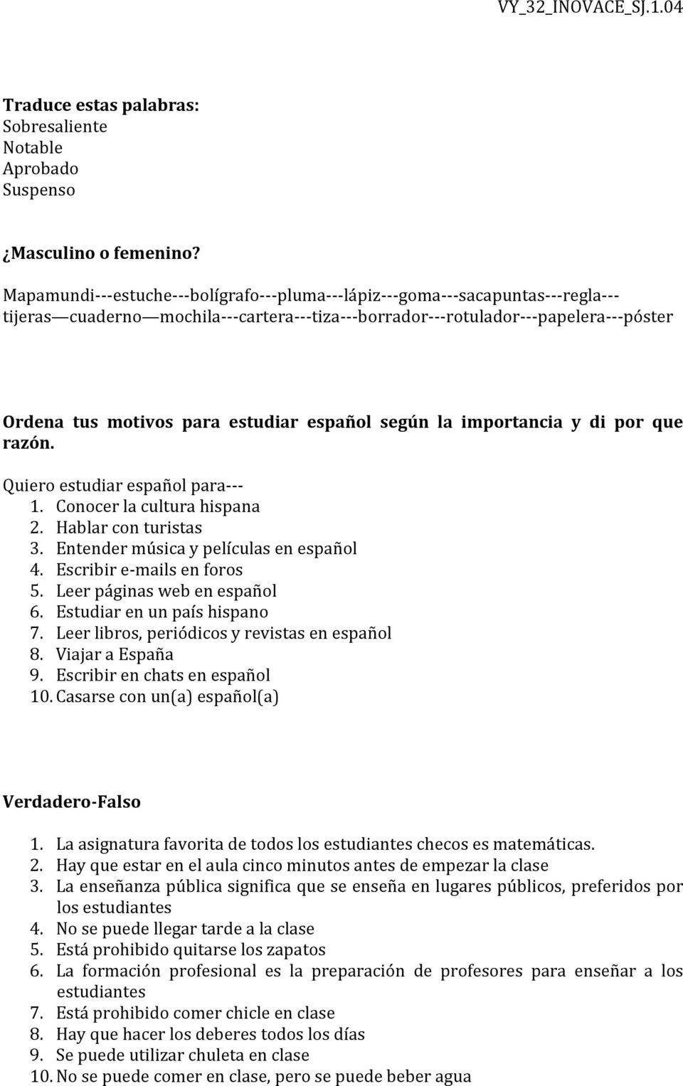 español según la importancia y di por que razón. Quiero estudiar español para--- 1. Conocer la cultura hispana 2. Hablar con turistas 3. Entender música y películas en español 4.