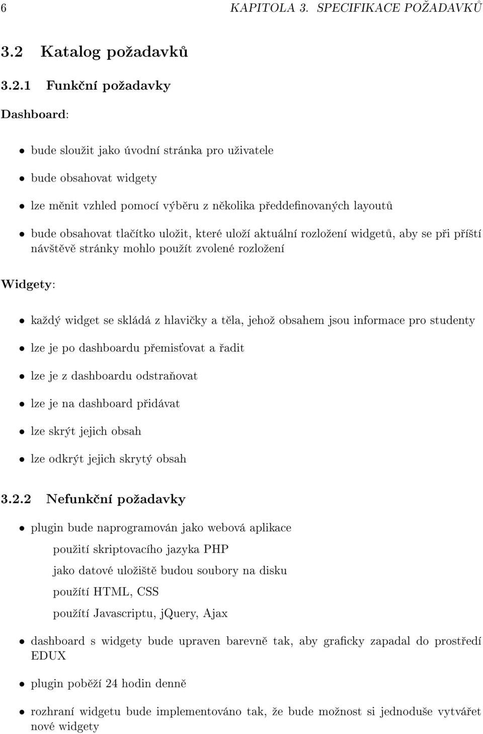 1 Funk ní poºadavky Dashboard: bude slouºit jako úvodní stránka pro uºivatele bude obsahovat widgety lze m nit vzhled pomocí výb ru z n kolika p eddenovaných layout bude obsahovat tla ítko uloºit,