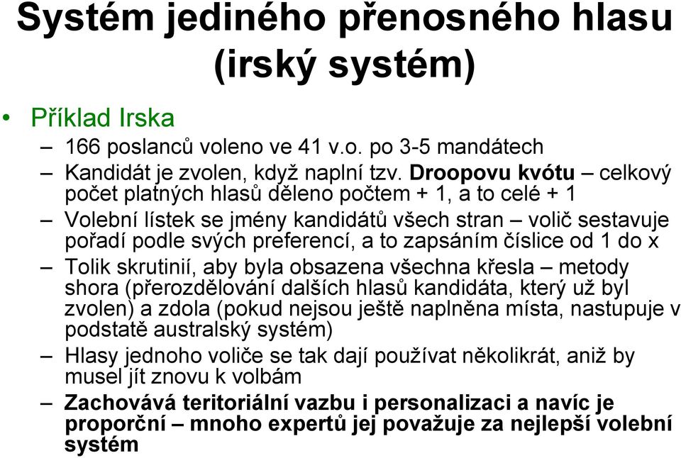 číslice od 1 do x Tolik skrutinií, aby byla obsazena všechna křesla metody shora (přerozdělování dalších hlasů kandidáta, který už byl zvolen) a zdola (pokud nejsou ještě naplněna místa,