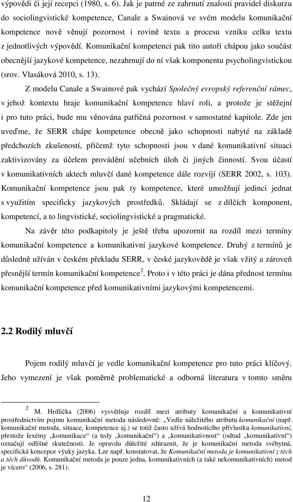 celku textu z jednotlivých výpovědí. Komunikační kompetenci pak tito autoři chápou jako součást obecnější jazykové kompetence, nezahrnují do ní však komponentu psycholingvistickou (srov.