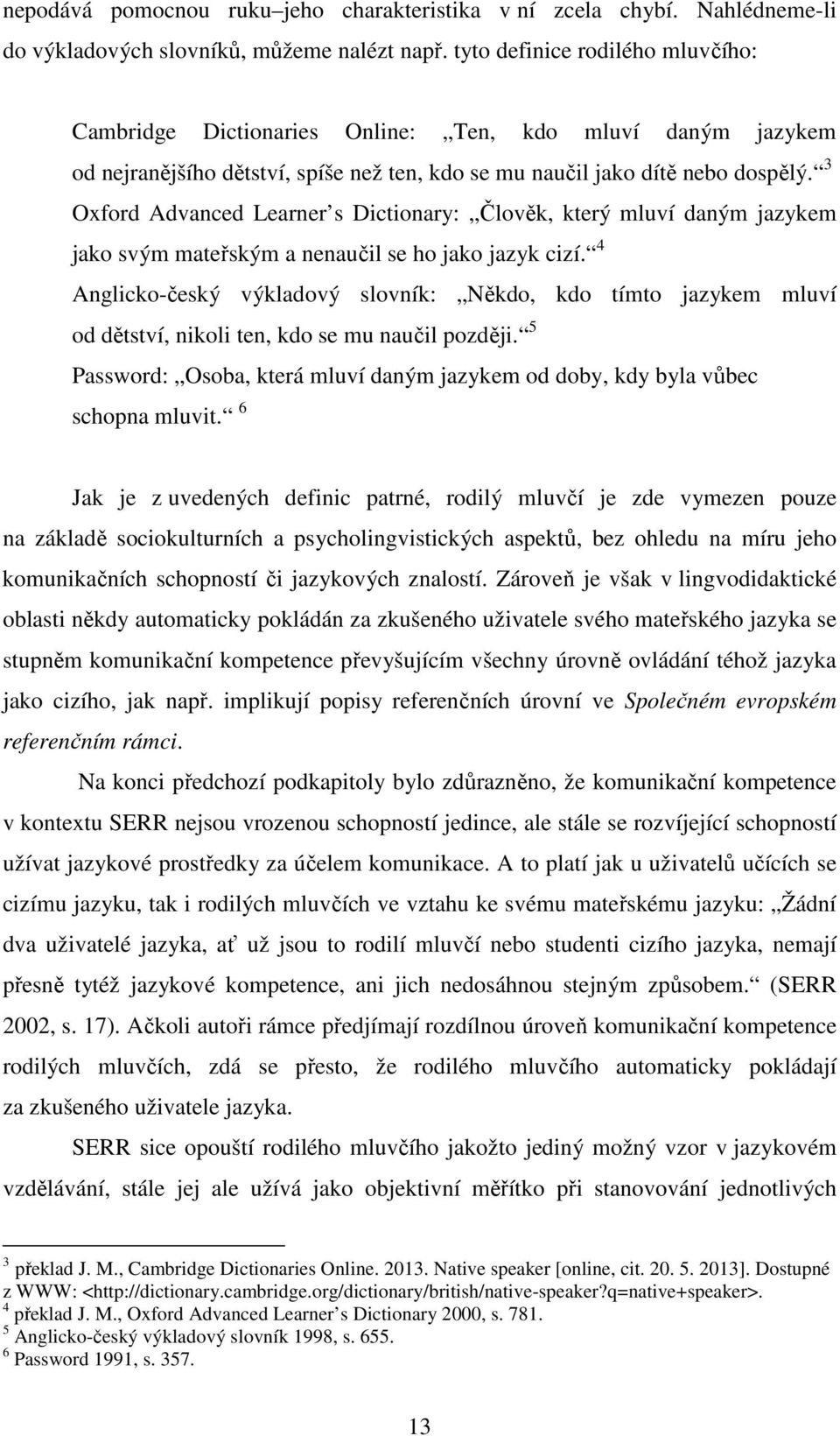 3 Oxford Advanced Learner s Dictionary: Člověk, který mluví daným jazykem jako svým mateřským a nenaučil se ho jako jazyk cizí.