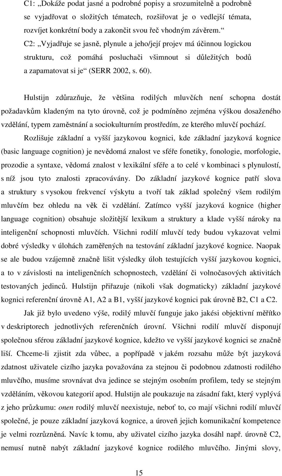 Hulstijn zdůrazňuje, že většina rodilých mluvčích není schopna dostát požadavkům kladeným na tyto úrovně, což je podmíněno zejména výškou dosaženého vzdělání, typem zaměstnání a sociokulturním