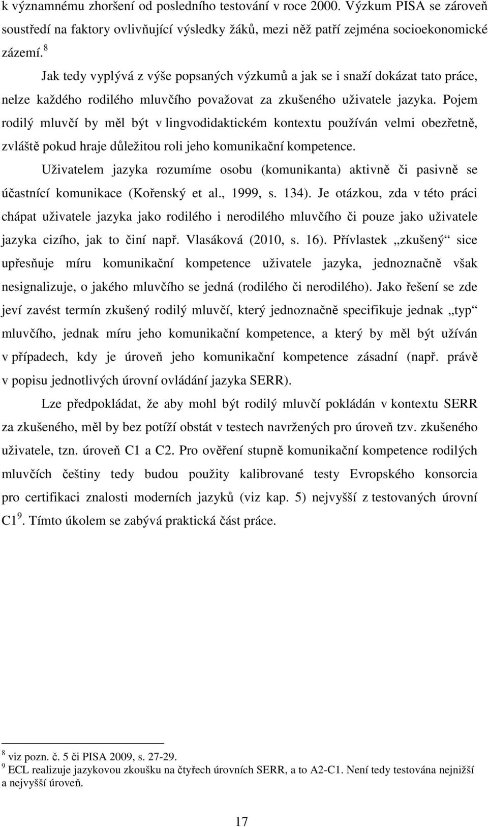 Pojem rodilý mluvčí by měl být v lingvodidaktickém kontextu používán velmi obezřetně, zvláště pokud hraje důležitou roli jeho komunikační kompetence.