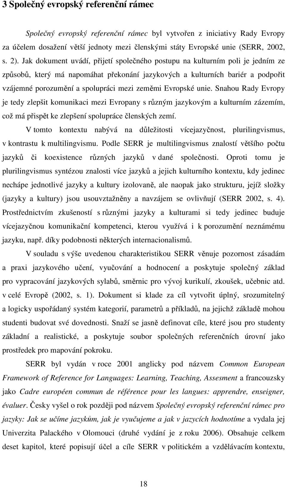 zeměmi Evropské unie. Snahou Rady Evropy je tedy zlepšit komunikaci mezi Evropany s různým jazykovým a kulturním zázemím, což má přispět ke zlepšení spolupráce členských zemí.