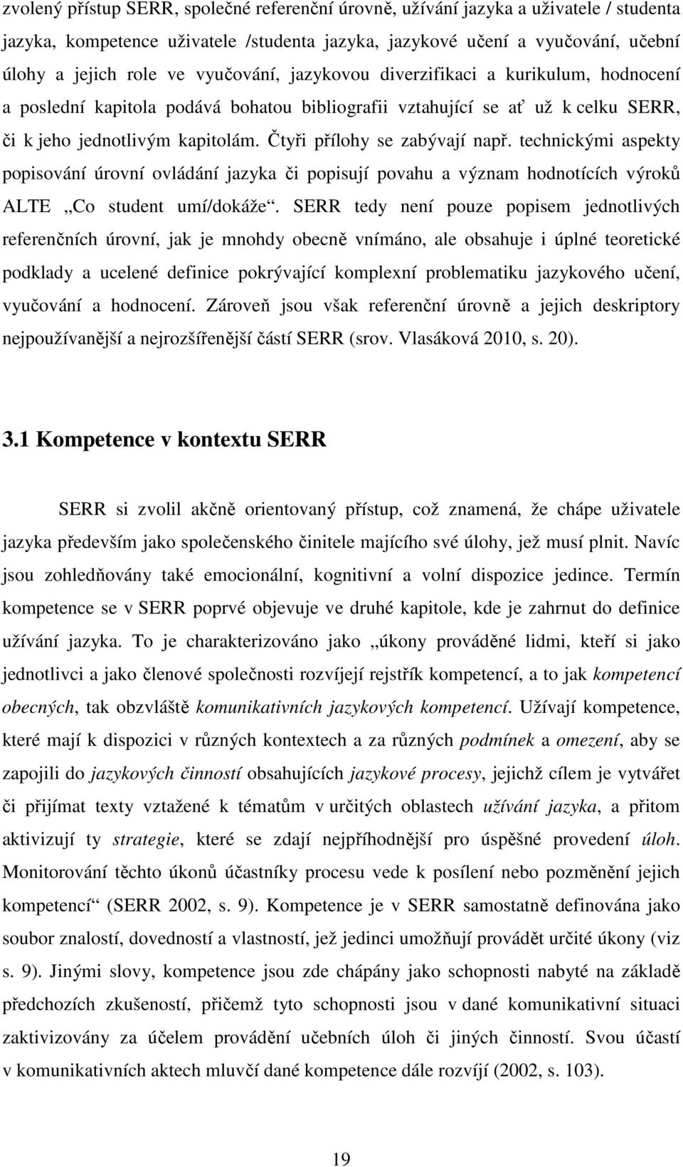 Čtyři přílohy se zabývají např. technickými aspekty popisování úrovní ovládání jazyka či popisují povahu a význam hodnotících výroků ALTE Co student umí/dokáže.