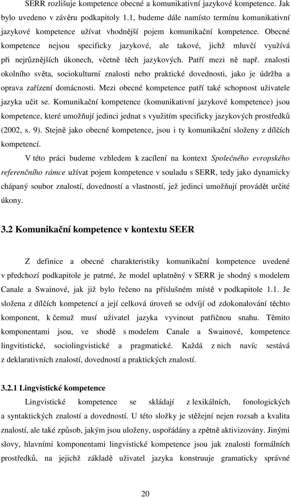 Obecné kompetence nejsou specificky jazykové, ale takové, jichž mluvčí využívá při nejrůznějších úkonech, včetně těch jazykových. Patří mezi ně např.