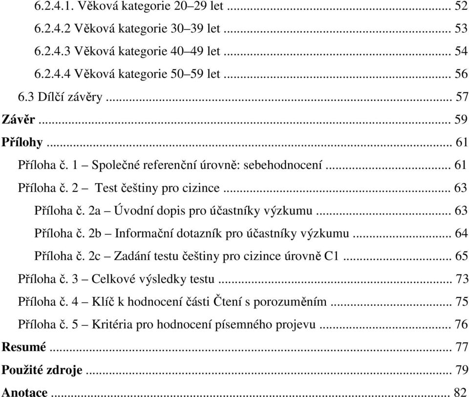 2a Úvodní dopis pro účastníky výzkumu... 63 Příloha č. 2b Informační dotazník pro účastníky výzkumu... 64 Příloha č. 2c Zadání testu češtiny pro cizince úrovně C1... 65 Příloha č.