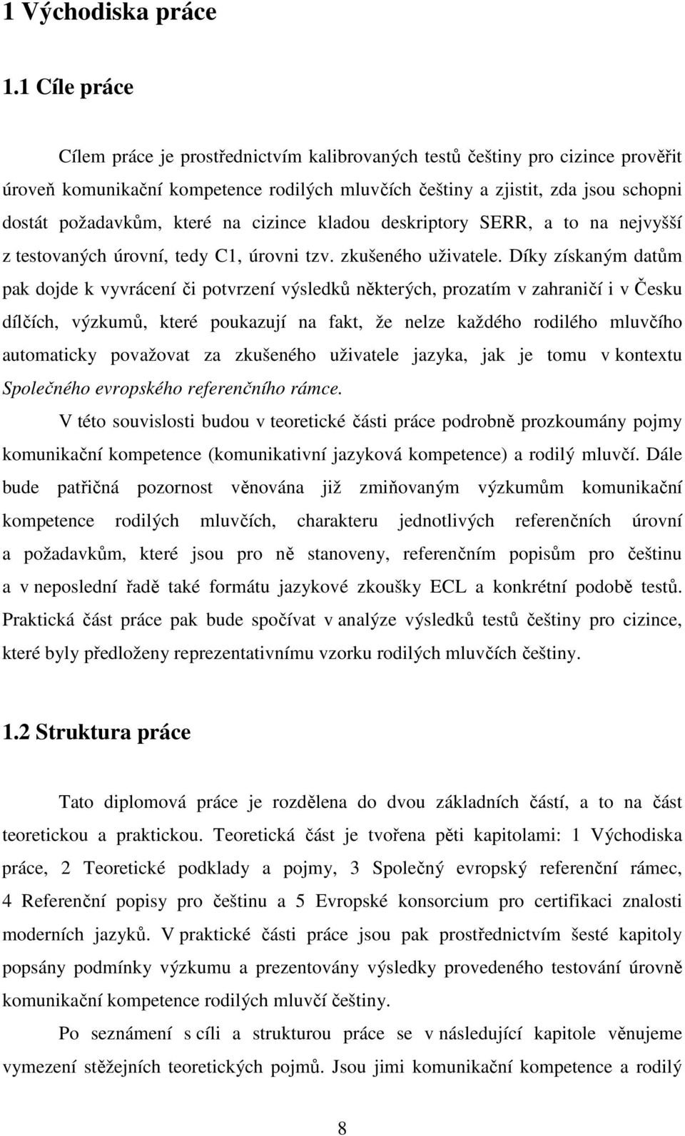 které na cizince kladou deskriptory SERR, a to na nejvyšší z testovaných úrovní, tedy C1, úrovni tzv. zkušeného uživatele.