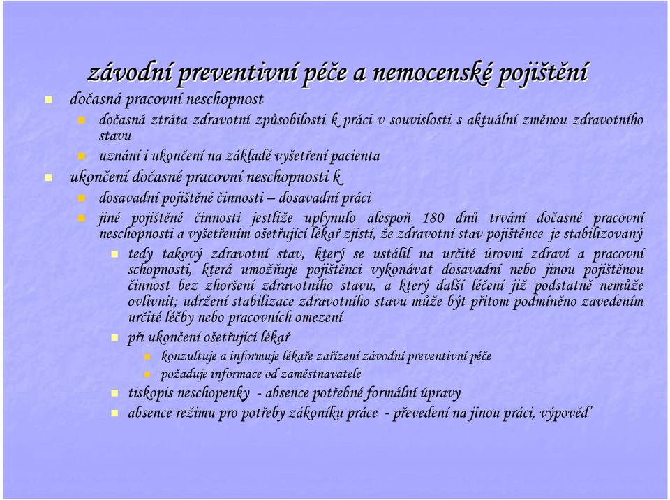 neschopnosti a vyšetřením ošetřující lékař zjistí, že zdravotní stav pojištěnce je stabilizovaný tedy takový zdravotní stav, který se ustálil na určité úrovni zdraví a pracovní schopnosti, která